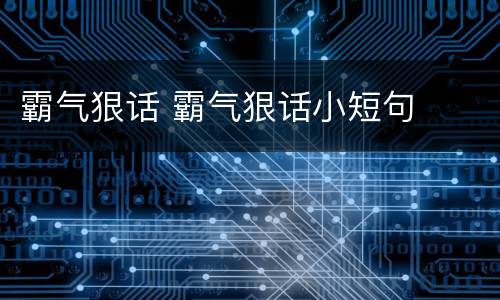 霸气狠话 霸气狠话小短句