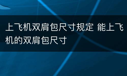 上飞机双肩包尺寸规定 能上飞机的双肩包尺寸