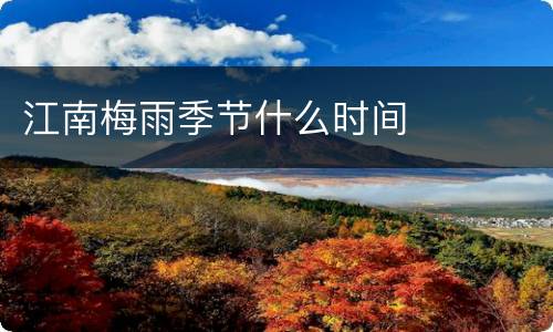江南梅雨季节什么时间