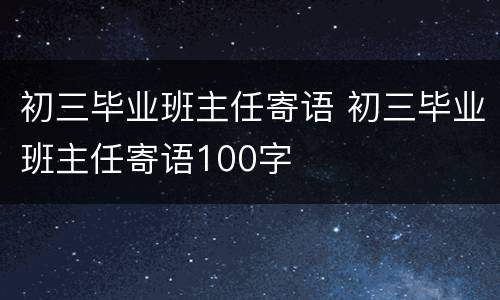 初三毕业班主任寄语 初三毕业班主任寄语100字