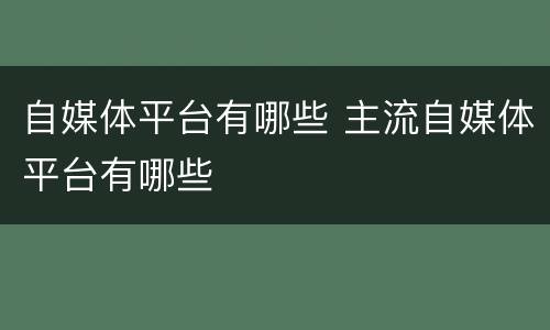 自媒体平台有哪些 主流自媒体平台有哪些