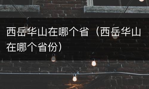 西岳华山在哪个省（西岳华山在哪个省份）