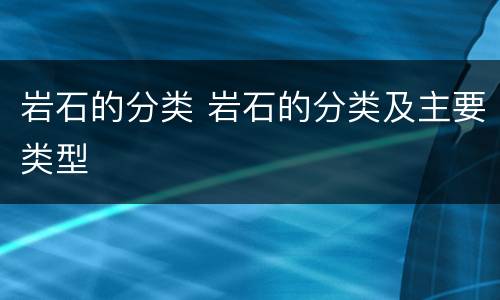 岩石的分类 岩石的分类及主要类型