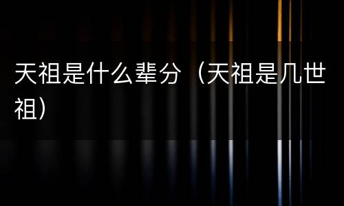 天祖是什么辈分（天祖是几世祖）