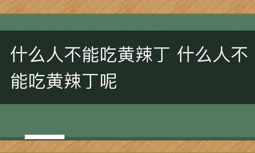 什么人不能吃黄辣丁 什么人不能吃黄辣丁呢