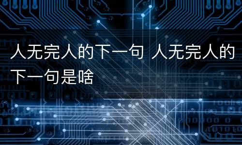 人无完人的下一句 人无完人的下一句是啥