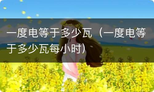 一度电等于多少瓦（一度电等于多少瓦每小时）