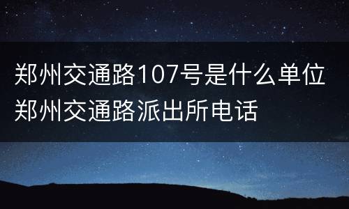 郑州交通路107号是什么单位 郑州交通路派出所电话