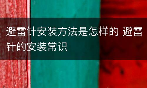 避雷针安装方法是怎样的 避雷针的安装常识