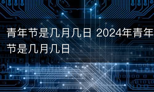 青年节是几月几日 2024年青年节是几月几日