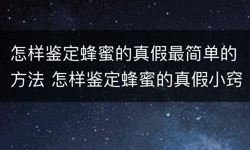 怎样鉴定蜂蜜的真假最简单的方法 怎样鉴定蜂蜜的真假小窍门