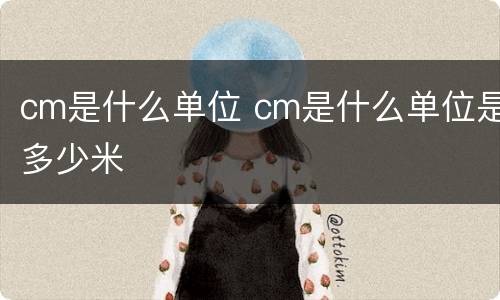 cm是什么单位 cm是什么单位是多少米
