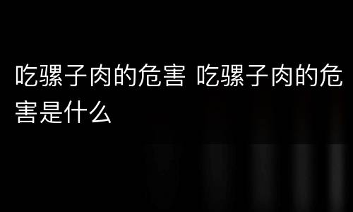 吃骡子肉的危害 吃骡子肉的危害是什么