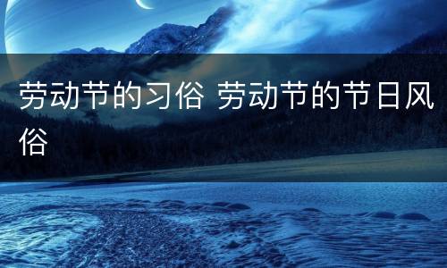 劳动节的习俗 劳动节的节日风俗
