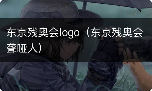 东京残奥会logo（东京残奥会聋哑人）