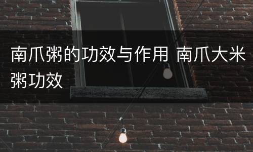 南爪粥的功效与作用 南爪大米粥功效
