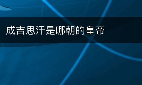 成吉思汗是哪朝的皇帝