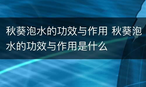 秋葵泡水的功效与作用 秋葵泡水的功效与作用是什么