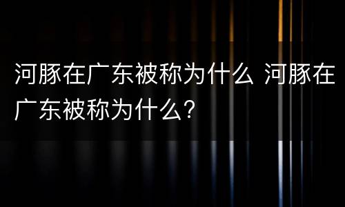 河豚在广东被称为什么 河豚在广东被称为什么?