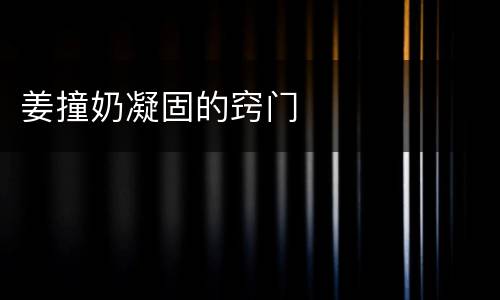 姜撞奶凝固的窍门