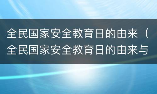 全民国家安全教育日的由来（全民国家安全教育日的由来与意义）