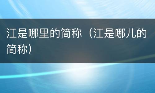 江是哪里的简称（江是哪儿的简称）