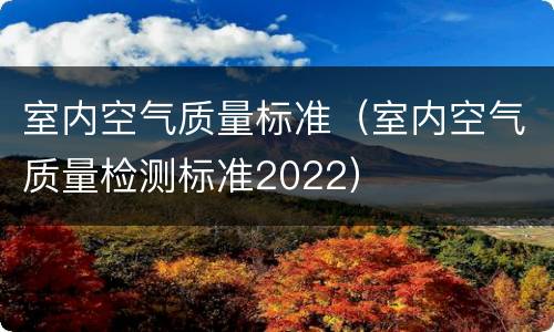 室内空气质量标准（室内空气质量检测标准2022）
