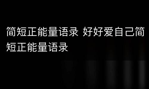 简短正能量语录 好好爱自己简短正能量语录