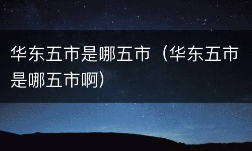 华东五市是哪五市（华东五市是哪五市啊）