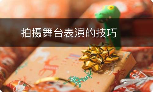     拍摄舞台表演的技巧