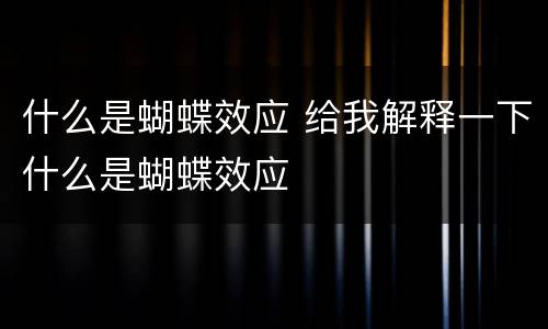 什么是蝴蝶效应 给我解释一下什么是蝴蝶效应