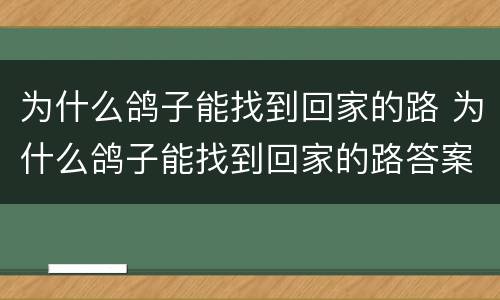 为什么鸽子能找到回家的路 为什么鸽子能找到回家的路答案