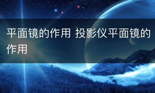平面镜的作用 投影仪平面镜的作用
