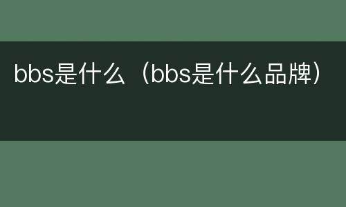 bbs是什么（bbs是什么品牌）