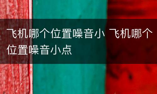 飞机哪个位置噪音小 飞机哪个位置噪音小点