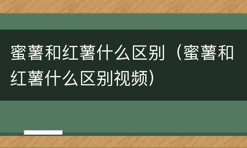 蜜薯和红薯什么区别（蜜薯和红薯什么区别视频）