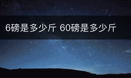 6磅是多少斤 60磅是多少斤