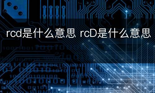 rcd是什么意思 rcD是什么意思