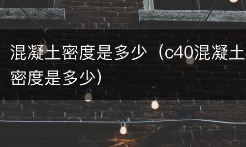 混凝土密度是多少（c40混凝土密度是多少）