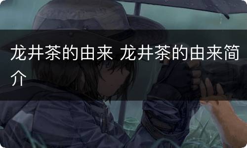 龙井茶的由来 龙井茶的由来简介