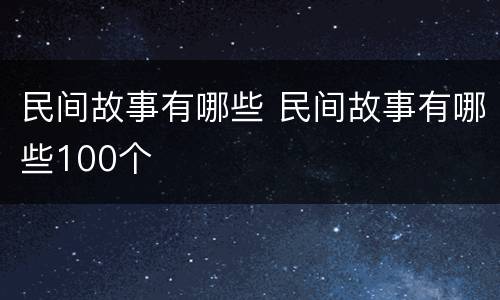 民间故事有哪些 民间故事有哪些100个