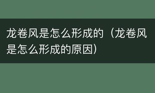 龙卷风是怎么形成的（龙卷风是怎么形成的原因）