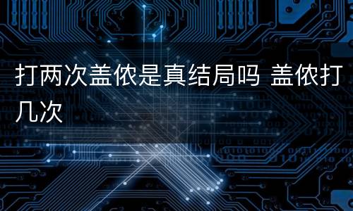 打两次盖侬是真结局吗 盖侬打几次