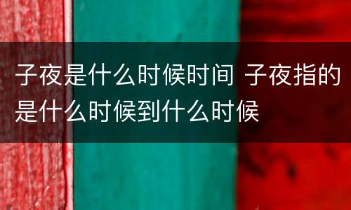 子夜是什么时候时间 子夜指的是什么时候到什么时候