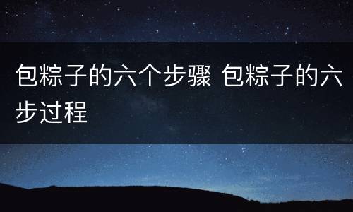包粽子的六个步骤 包粽子的六步过程