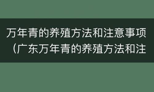 万年青的养殖方法和注意事项（广东万年青的养殖方法和注意事项）