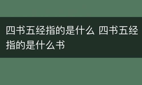 四书五经指的是什么 四书五经指的是什么书