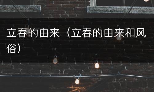 立春的由来（立春的由来和风俗）