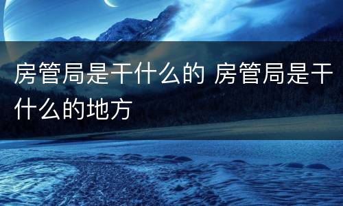 房管局是干什么的 房管局是干什么的地方