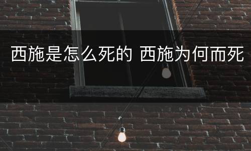 西施是怎么死的 西施为何而死